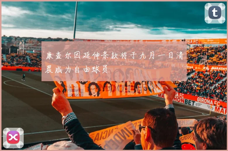 康查尔因延伸条款将于九月一日清晨成为自由球员