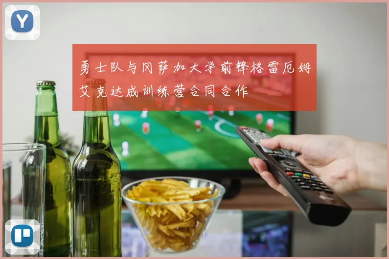 勇士队与冈萨加大学前锋格雷厄姆艾克达成训练营合同合作