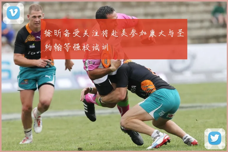 徐昕备受关注将赴美参加康大与圣约翰等强校试训