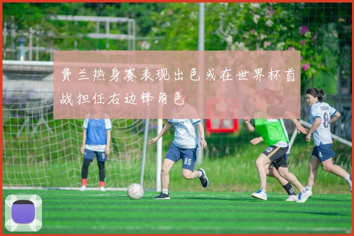 费兰热身赛表现出色或在世界杯首战担任右边锋角色