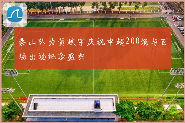 泰山队为黄政宇庆祝中超200场与百场出场纪念盛典