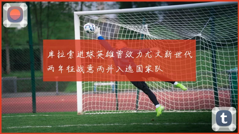 库拉索进球英雄曾效力尤文新世代两年征战意丙并入选国家队